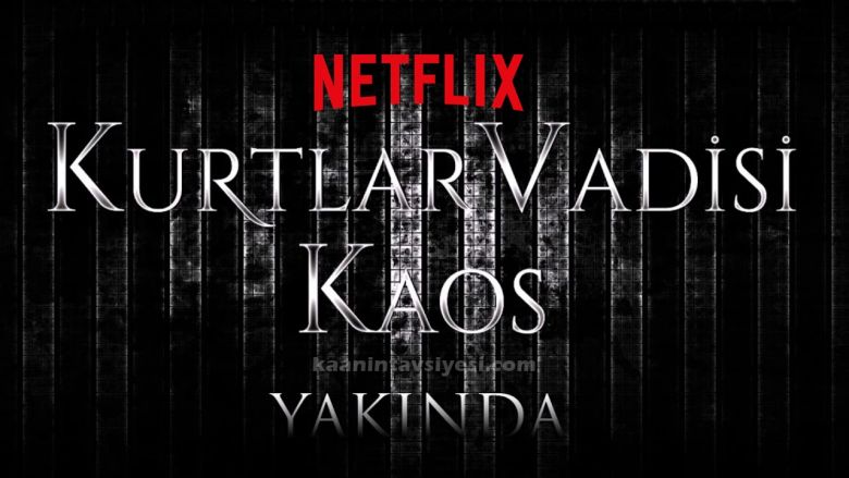 Dev Transfer: "Kurtlar Vadisi Kaos" Netflix'e Geliyor!