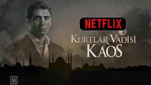 Dev Transfer: "Kurtlar Vadisi Kaos" Netflix'e Geliyor!