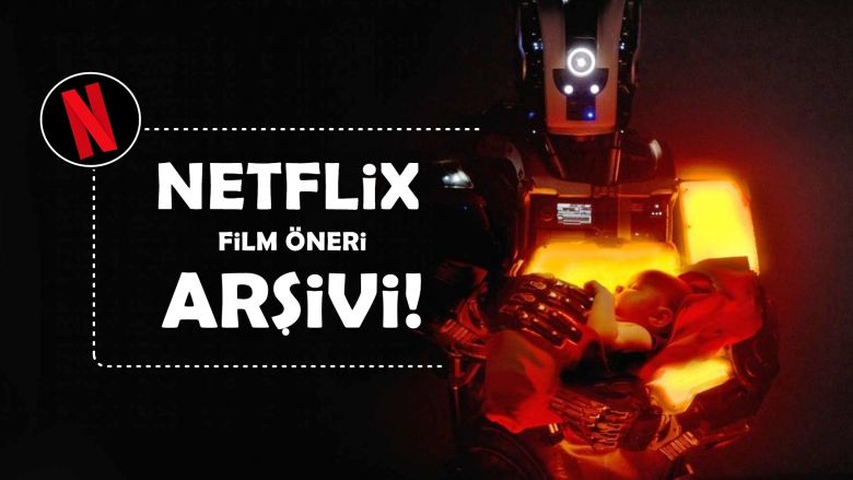 DEV Netflix Arşivi! İzleyecek İyi Film Arayanlara İlaç Gibi Netflix Film Önerileri!